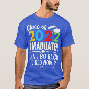 Class of 2022 I Graduated Can I Go Back To Bed Now T-Shirt