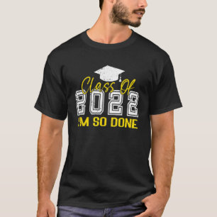 Class Of 2022 I'm So Done Senior Graduate Graduat T-Shirt