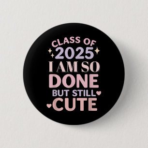Class Of 2025 I Am So Done Funny Graduation Shirt  6 Cm Round Badge