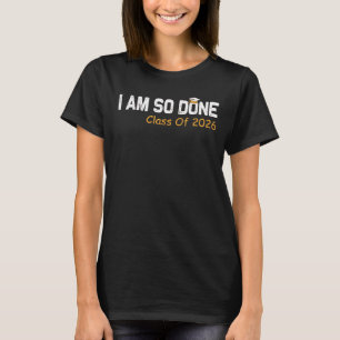 Class of 2026 I Am So Done Graduation for Him Her T-Shirt