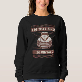 Classic 1940s Car I'm Not old I'm Vintage  Sweatshirt