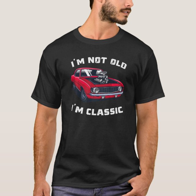 Classic Car Cool Graphic  I'm Not Old I'm Classic  T-Shirt (Front)