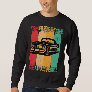Classic  Car Its Weird Being The Same Age As Old P Sweatshirt