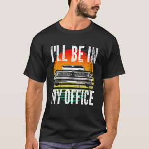Classic Cars I'll Be In My Office Car Guy Mechani T-Shirt