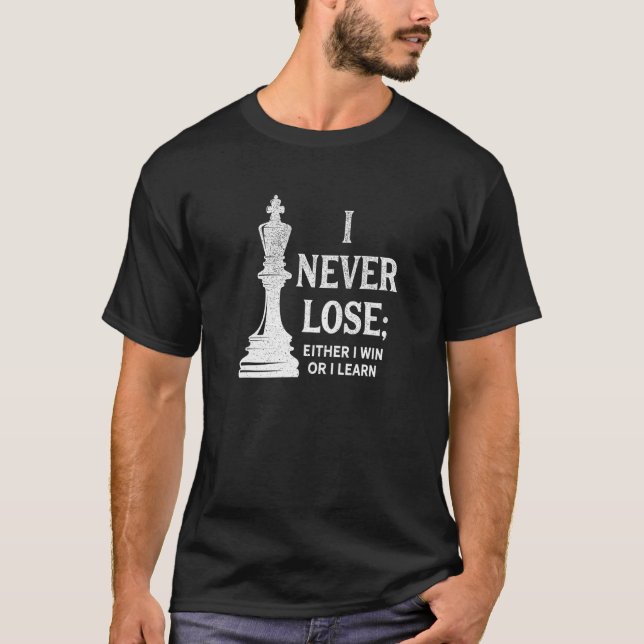 Classic Chess , I Never Lose I Either Win Or Learn T-Shirt (Front)