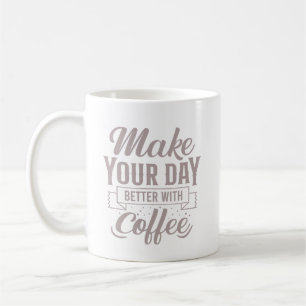 Classic Elegant Make Your Day Better With Coffee Mug