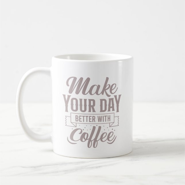 Classic Elegant Make Your Day Better With Coffee Mug (Left)