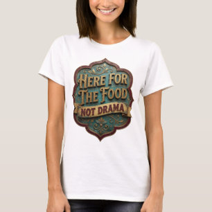 Classic Gold HERE FOR THE FOOD NOT DRAMA T-Shirt