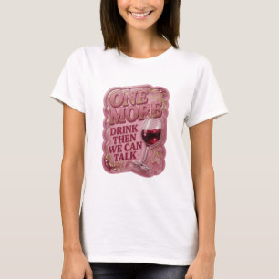 Classic Gold ONE MORE DRINK THEN WE CAN TALK T-Shirt