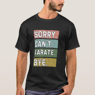 Classic Karate Lovers, Sorry Can't Karate Bye, Fun T-Shirt