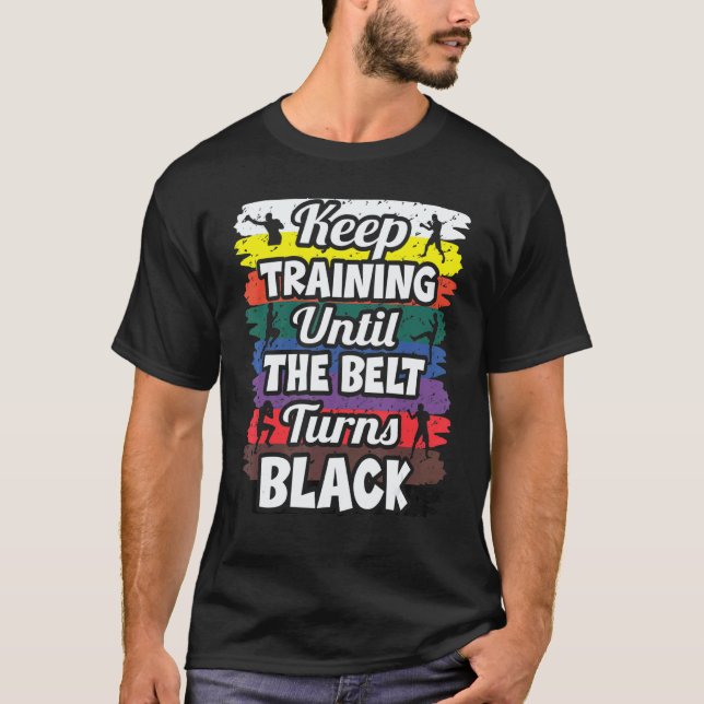 Classic Keep Training Until The Belt Turns Black   T-Shirt (Front)