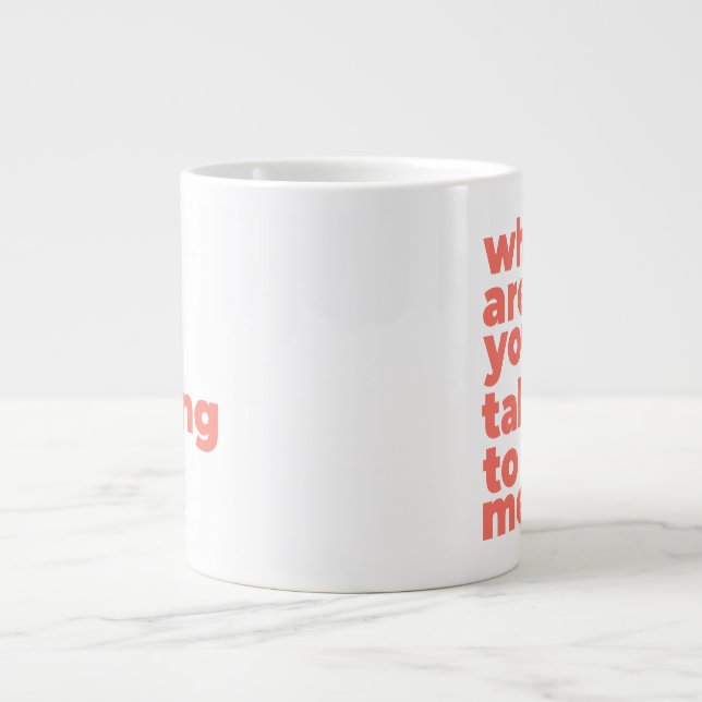 Classic Mug - Why Are You Talking To Me? (Front)