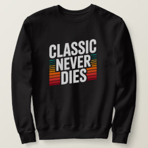 Classic Never Dies Retro Vintage  Sweatshirt