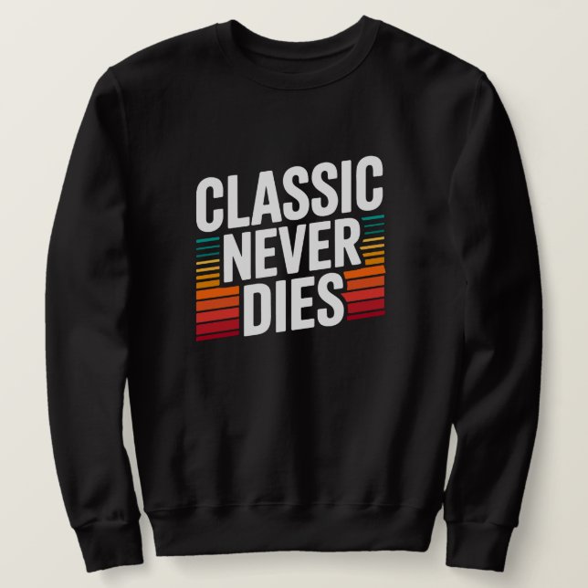 Classic Never Dies Retro Vintage  Sweatshirt (Design Front)