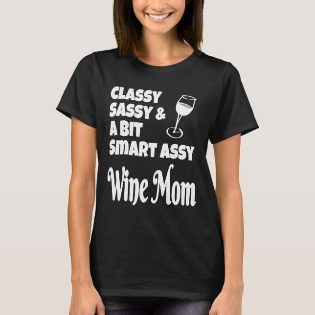 Classy Sassy A Bit Smart Assy Wine Mum T-Shirt (Front)