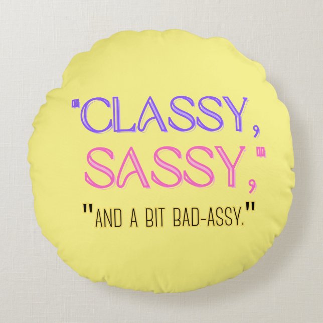 "Classy, sassy, and a bit bad-assy." Round Cushion (Front)