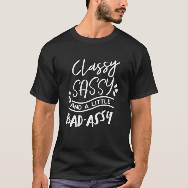 Classy Sassy And A Little Bad Assy Sassy Classy La T-Shirt (Front)