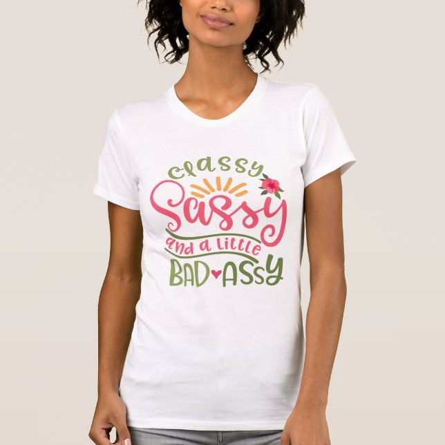 Classy Sassy And A Little Bad Assy Sassy Girl T-Shirt (Front)