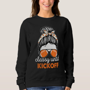 Classy Until Kickoff American Football Girl Game D Sweatshirt