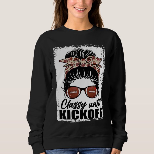Classy Until Kickoff American Football  Girl Game  Sweatshirt (Front)