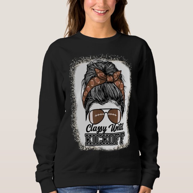 Classy Until Kickoff Bleached Messy Bun Mum Footba Sweatshirt (Front)