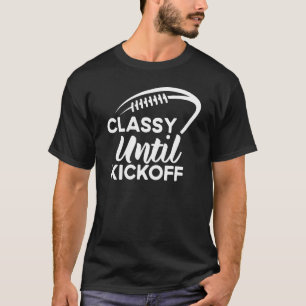 Classy Until Kickoff Football Game Day Football T-Shirt