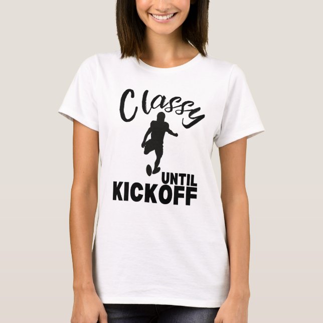 Classy Until Kickoff Funny Football Design T-Shirt (Front)