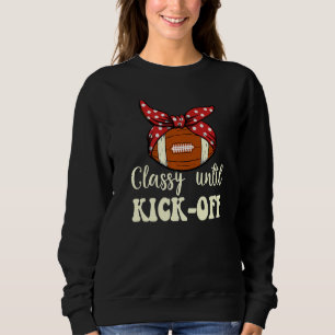 Classy Until Kickoff Game Day American Football Mo Sweatshirt