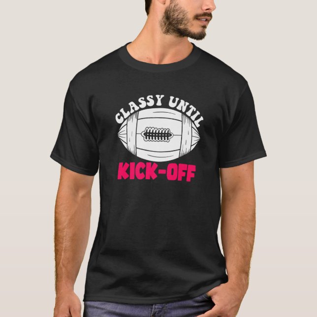 Classy Until Kickoff Game Day American Football Mo T-Shirt (Front)