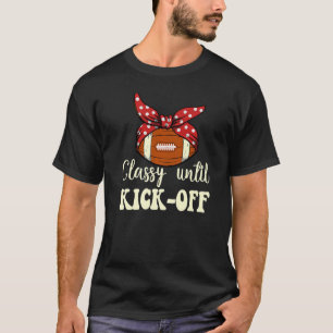 Classy Until Kickoff Game Day American Football Mo T-Shirt