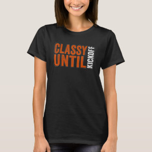 Classy Until Kickoff Game Day American Football Mo T-Shirt