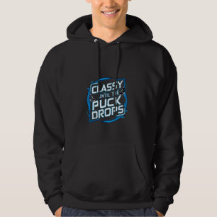 Classy Until The Puck Drops --- Hoodie