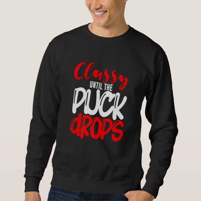 Classy Until The Puck Drops   Sweatshirt (Front)