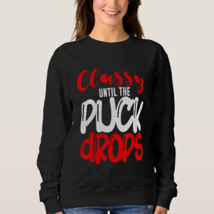 Classy Until The Puck Drops Sweatshirt