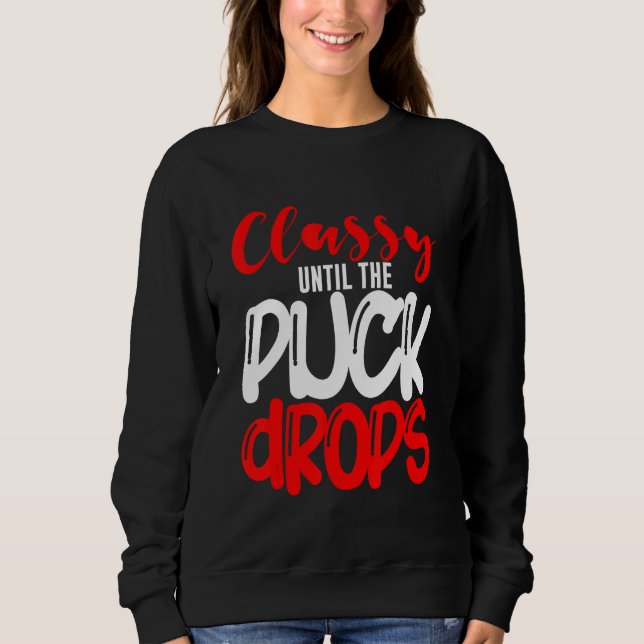 Classy Until The Puck Drops Sweatshirt (Front)