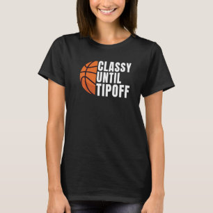 Classy Until Tipoff  Basketball T-Shirt
