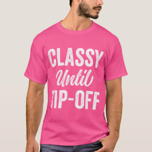 Classy Until Tipoff Funny Basketball Sport Fans Qu T-Shirt
