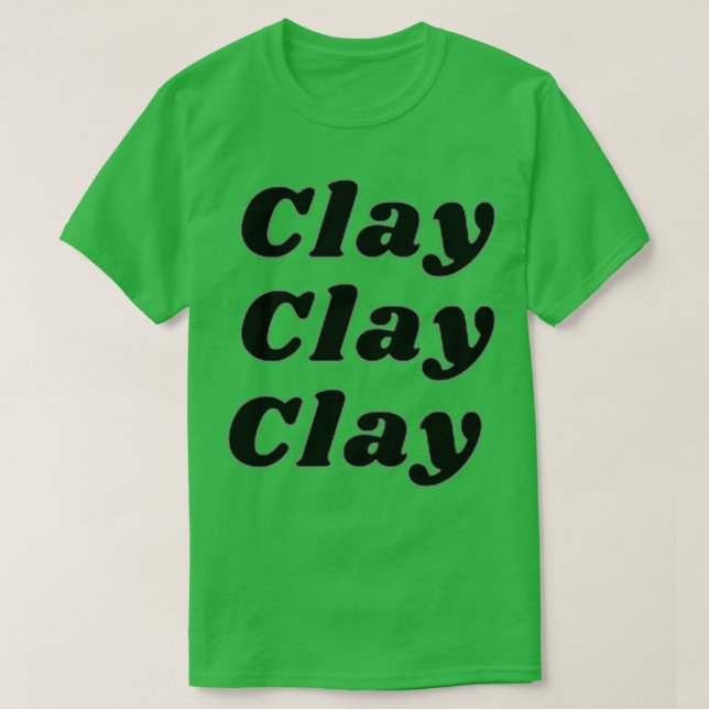 Clay Clay Clay T-Shirt (Design Front)
