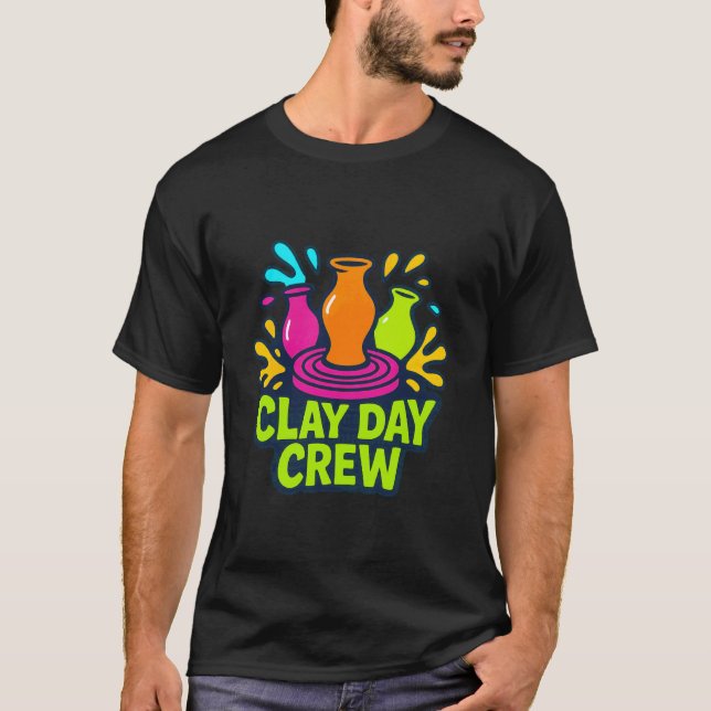 Clay Day Crew Pottery Students Makers Ceramics Stu T-Shirt (Front)
