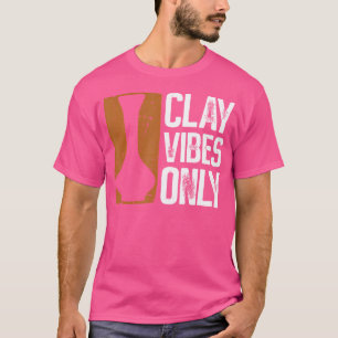 Clay Vibes Only Pottery Ceramic Artist T-Shirt