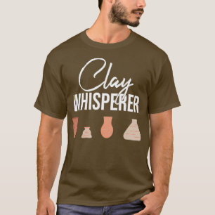 Clay Whisperer Pottery Lover Ceramic Artist Gift T-Shirt