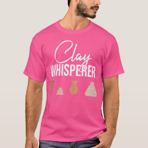 Clay Whisperer Pottery Lover Ceramic Artist T-Shirt