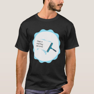 Clean It And They Will Come, Funny Window Cleaning T-Shirt