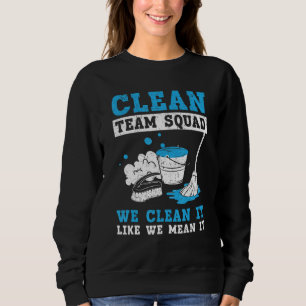 Clean Team Squad We Clean It Like We Mean It Custo Sweatshirt