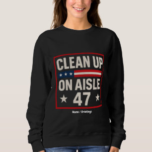 Clean Up On Aisle 47 Anti Trump Funny Political Sweatshirt