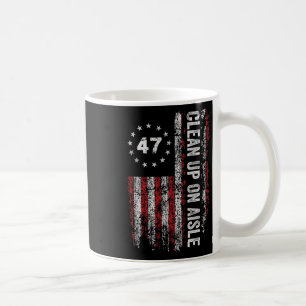 Clean Up On Aisle 47 Impeach 47 Anti Trump 86 47 8 Coffee Mug