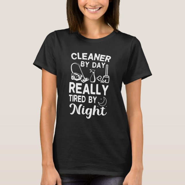 Cleaner by Day Tired By Night Fun Housekeeper Clea T-Shirt (Front)