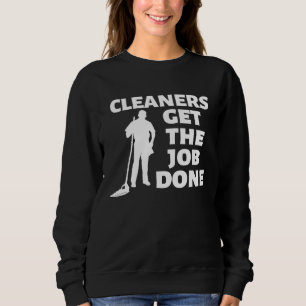 Cleaners Get the Job Done Fun Janitor Custodian Cl Sweatshirt