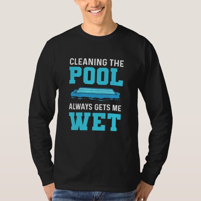 Cleaning The Pool Always Gets Me Wet Pool Cleaner  T-Shirt (Front)