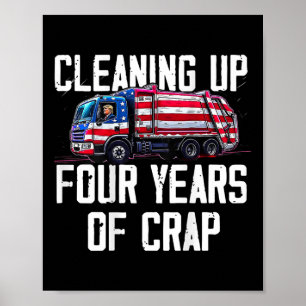 Cleaning Up Four Years Of Crap Funny Trump Garbage Poster